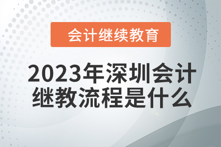 2023年深圳會(huì)計(jì)繼續(xù)教育流程是什么？