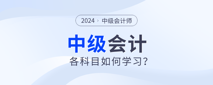 名師指導(dǎo),！2024年中級(jí)會(huì)計(jì)備考各個(gè)科目如何學(xué)習(xí)？