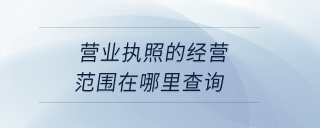 營業(yè)執(zhí)照的經(jīng)營范圍在哪里查詢,？