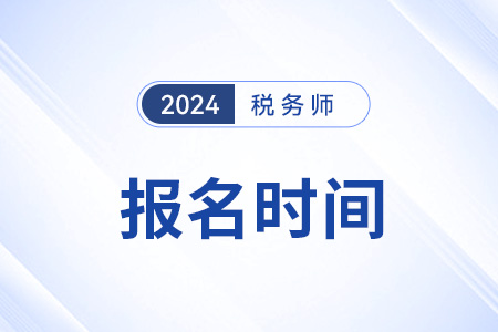 24年稅務(wù)師報名及考試時間都是什么？