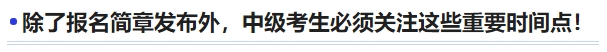 中級會計除了報名簡章發(fā)布外,，中級考生必須關注這些重要時間點！