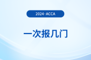 2024年acca考試一次報(bào)幾門,？怎么搭配更合理,？