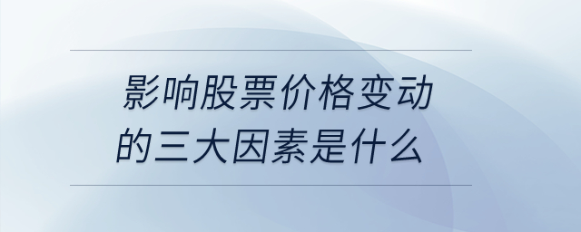 影響股票價格變動的三大因素是什么？