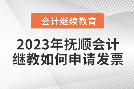 2023年撫順東奧會(huì)計(jì)繼續(xù)教育如何申請(qǐng)發(fā)票？