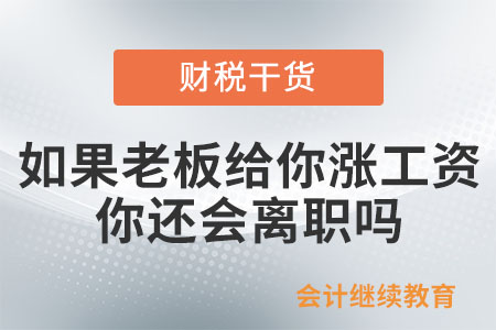 如果老板給你漲工資,，你還會(huì)離職嗎,？