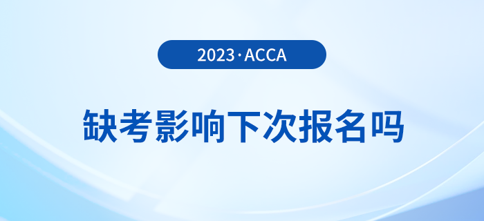 acca缺考影響下次報(bào)名嗎,？有哪些不良后果？