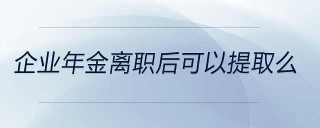 企業(yè)年金離職后可以提取么