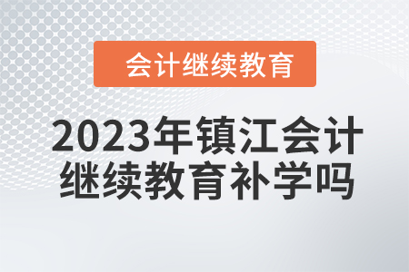 2023年鎮(zhèn)江會(huì)計(jì)繼續(xù)教育補(bǔ)學(xué)嗎？