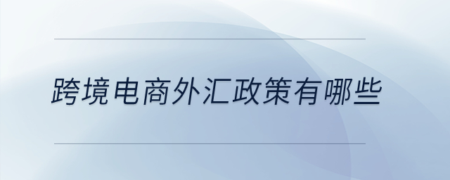 跨境電商外匯政策有哪些？