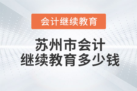 2023年蘇州市會(huì)計(jì)繼續(xù)教育多少錢(qián)？