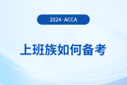 上班族如何備考2024年acca考試,？這份備考攻略請(qǐng)收好！