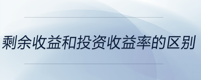 剩余收益和投資收益率的區(qū)別