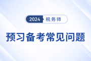 2024年稅務(wù)師預(yù)習(xí)階段備考常見問題,，考生必看,！