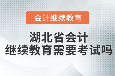 2023年湖北省會(huì)計(jì)繼續(xù)教育聽完課還要考試嗎,？