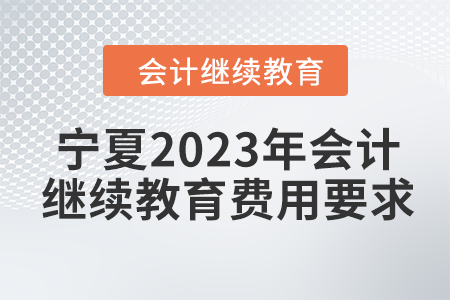 寧夏2023年會計繼續(xù)教育費用要求