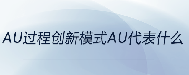 au過程創(chuàng)新模式au代表什么