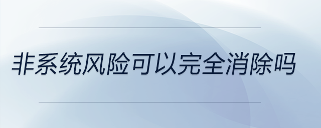 非系統(tǒng)風(fēng)險可以完全消除嗎