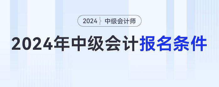 2024年中級(jí)會(huì)計(jì)報(bào)名簡(jiǎn)章已經(jīng)發(fā)布,，你符合報(bào)名條件嗎,？