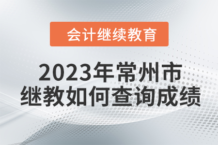 2023年常州市會(huì)計(jì)繼續(xù)教育如何查詢成績(jī)？