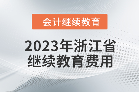 2023年浙江省會計(jì)人員繼續(xù)教育費(fèi)用多少？