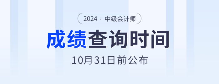 2024年中級會(huì)計(jì)師考試成績10月31日前公布