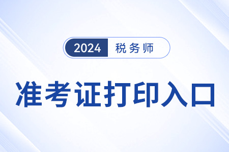 稅務師2024年準考證打印入口開通了嗎,？