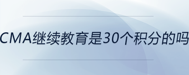 cma繼續(xù)教育是30個積分的嗎