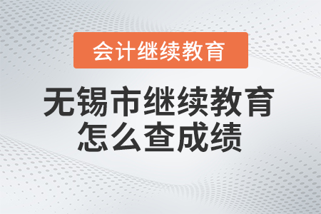 2023年無錫市會(huì)計(jì)人員繼續(xù)教育網(wǎng)站怎么查成績,？
