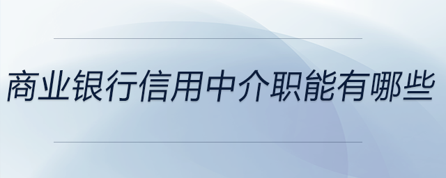 商業(yè)銀行信用中介職能有哪些