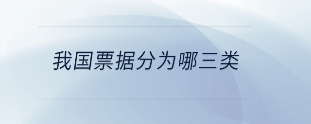 我國(guó)票據(jù)分為哪三類,？