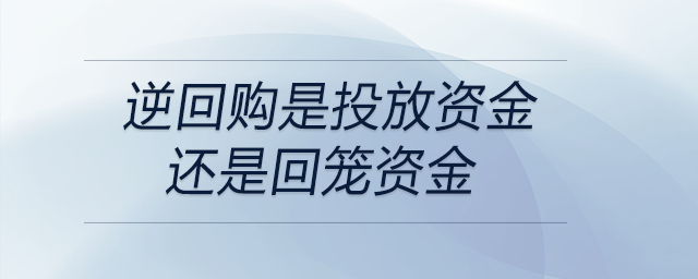 逆回購(gòu)是投放資金還是回籠資金