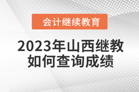 2023年山西會(huì)計(jì)繼續(xù)教育如何查詢成績(jī),？