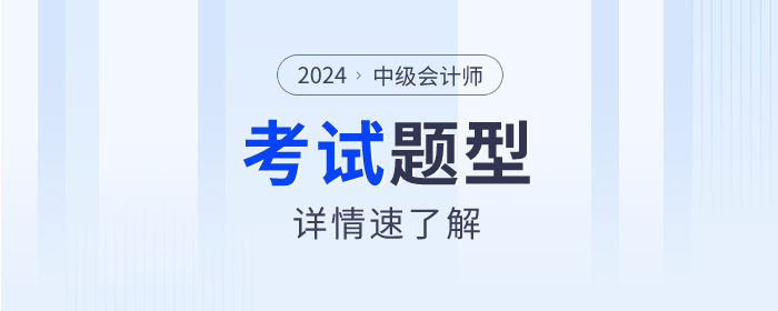 2024年中級會計考試題型什么樣？速來了解,！