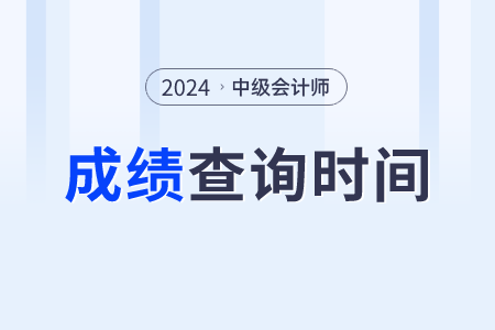 中級會計師成績查詢2024年是什么時候,？