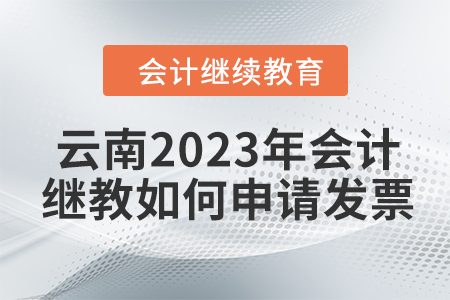 云南2023年會(huì)計(jì)繼續(xù)教育如何申請(qǐng)發(fā)票？