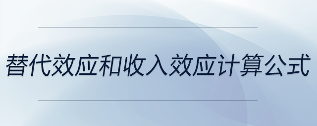 替代效應(yīng)和收入效應(yīng)計算公式