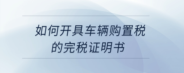 如何開具車輛購置稅的完稅證明書,？