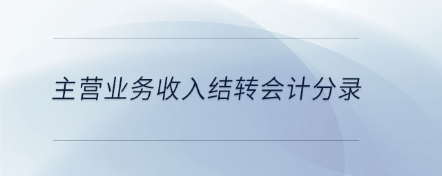 主營業(yè)務(wù)收入結(jié)轉(zhuǎn)會計分錄