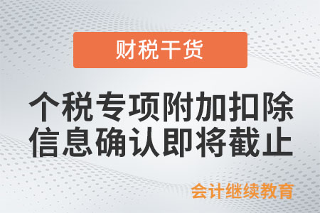 個人所得稅專項附加扣除信息確認即將截止,！記得及時確認