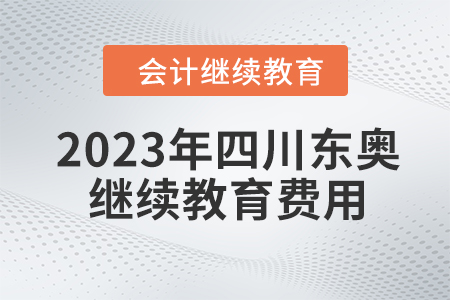 2023年四川東奧會(huì)計(jì)繼續(xù)教育費(fèi)用是多少？