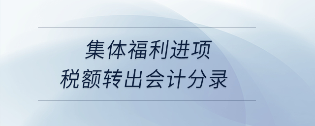 集體福利進(jìn)項(xiàng)稅額轉(zhuǎn)出會(huì)計(jì)分錄,？