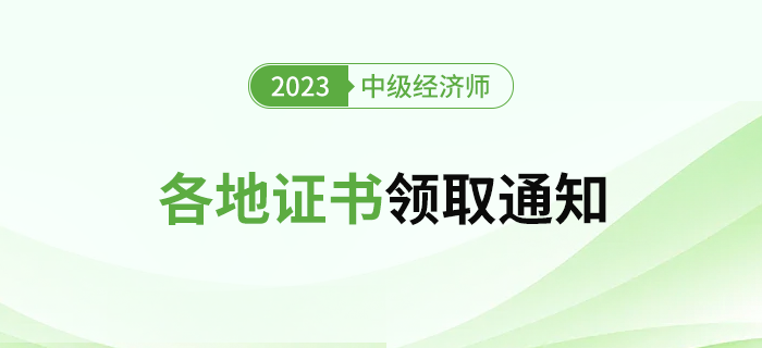 匯：2023年各地區(qū)中級經濟師證書領取官方通知匯總