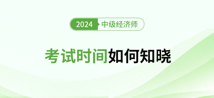 2024年中級(jí)經(jīng)濟(jì)師考試時(shí)間怎么查,？什么時(shí)候公布,？