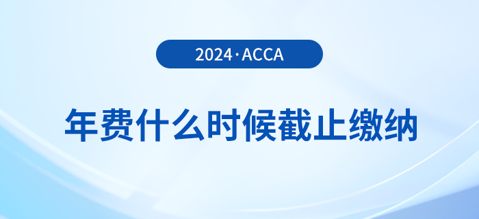 24年acca年費什么時候截止繳納,？附詳細繳費流程！