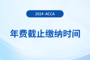 24年acca年費什么時候截止繳納？附詳細(xì)繳費流程！