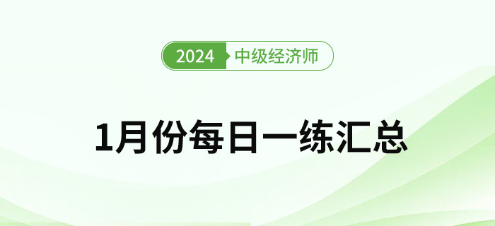 2024年中級(jí)經(jīng)濟(jì)師1月份每日一練匯總