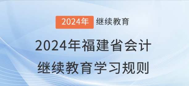 2024年福建省會計繼續(xù)教育學(xué)習(xí)規(guī)則