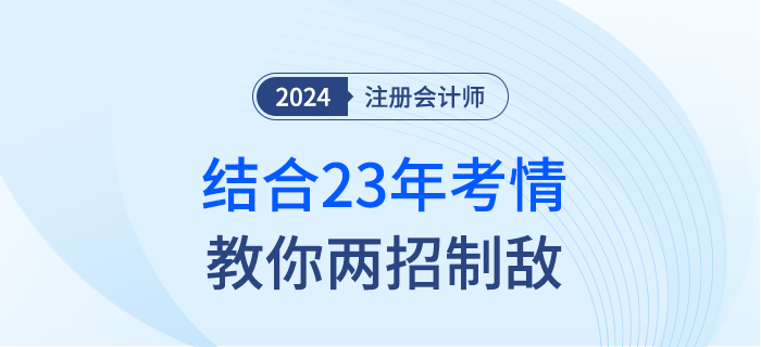 害怕注會(huì)考題難,？別擔(dān)心,！結(jié)合23年考情教你兩招制敵！