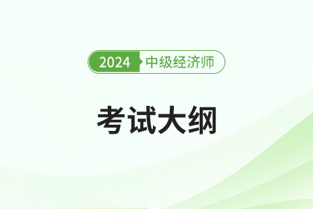 2024年中級經(jīng)濟師金融考試內(nèi)容大綱什么時候發(fā)