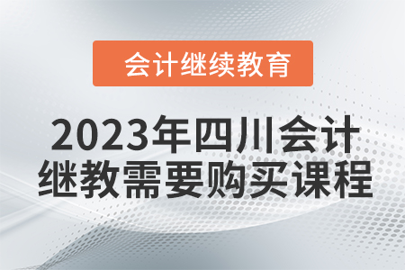 2023年四川會(huì)計(jì)繼續(xù)教育需要購(gòu)買(mǎi)課程嗎,？